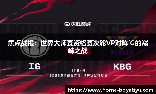 焦点战报：世界大师赛资格赛次轮VP对阵iG的巅峰之战