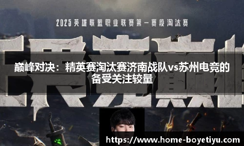 巅峰对决：精英赛淘汰赛济南战队vs苏州电竞的备受关注较量
